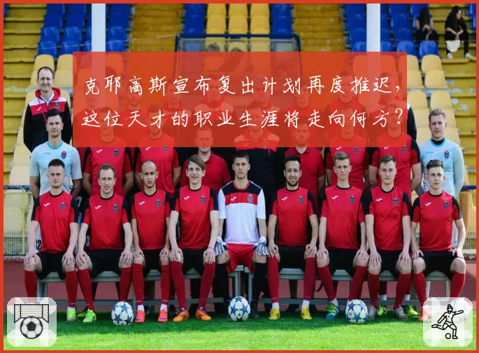 克耶高斯宣布复出计划再度推迟，这位天才的职业生涯将走向何方？